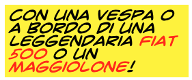 con una vespa o a bordo di una leggendaria fiat 500 o un maggiolone!